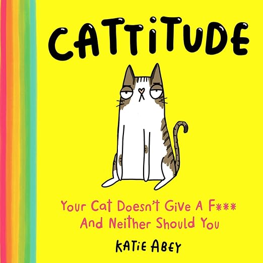 Cattitude: Your Cat Doesn’T Give A F*** And Neither Should You